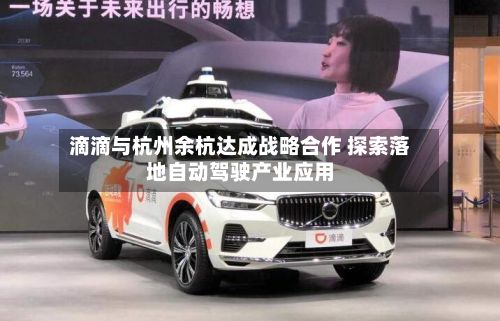 滴滴与杭州余杭达成战略合作 探索落地自动驾驶产业应用-第3张图片