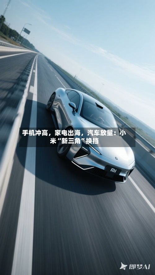 手机冲高，家电出海，汽车放量：小米“新三角”换挡-第3张图片