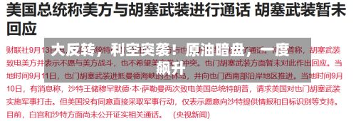 大反转，利空突袭！原油暗盘，一度飙升-第3张图片