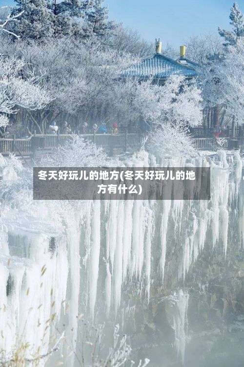 冬天好玩儿的地方(冬天好玩儿的地方有什么)