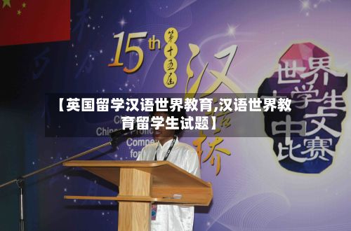 【英国留学汉语世界教育,汉语世界教育留学生试题】-第3张图片
