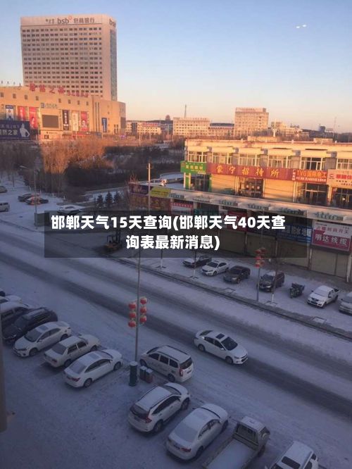 邯郸天气15天查询(邯郸天气40天查询表最新消息)-第3张图片