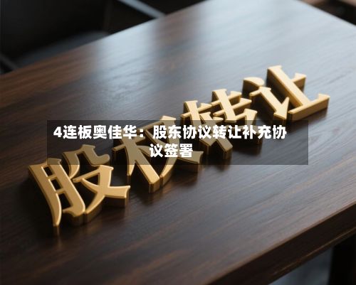 4连板奥佳华：股东协议转让补充协议签署-第2张图片