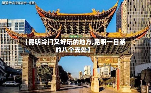 【昆明冷门又好玩的地方,昆明一日游的八个去处】-第2张图片