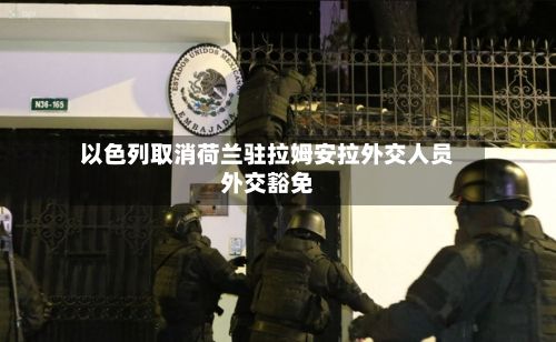 以色列取消荷兰驻拉姆安拉外交人员外交豁免-第2张图片