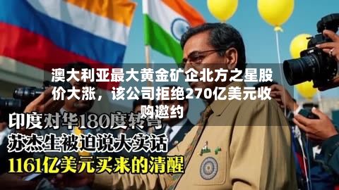 澳大利亚最大黄金矿企北方之星股价大涨，该公司拒绝270亿美元收购邀约