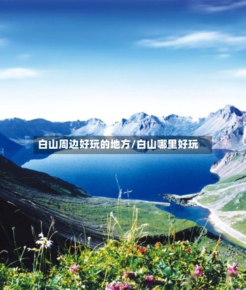 白山周边好玩的地方/白山哪里好玩