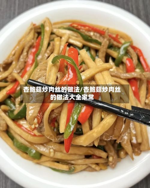杏鲍菇炒肉丝的做法/杏鲍菇炒肉丝的做法大全家常