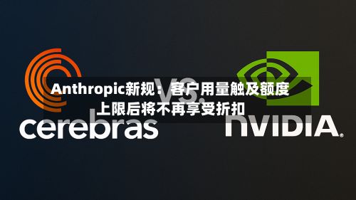 Anthropic新规:客户用量触及额度上限后将不再享受折扣-第2张图片