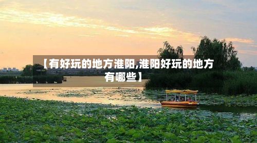 【有好玩的地方淮阳,淮阳好玩的地方有哪些】