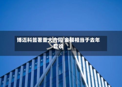 博迈科签署重大合同 金额相当于去年营收