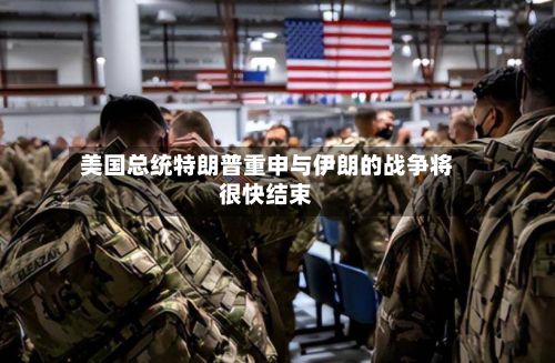 美国总统特朗普重申与伊朗的战争将很快结束