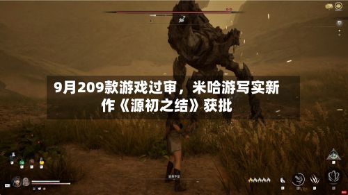 9月209款游戏过审，米哈游写实新作《源初之结》获批-第2张图片