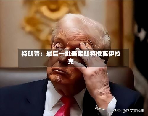 特朗普:最后一批美军即将撤离伊拉克-第2张图片
