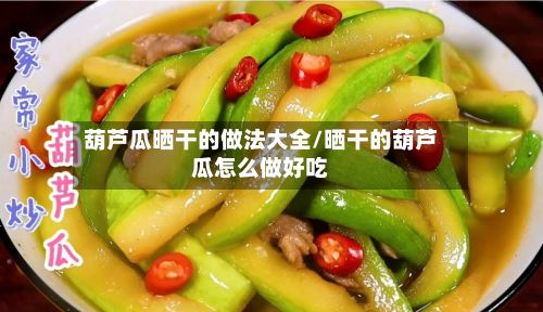 葫芦瓜晒干的做法大全/晒干的葫芦瓜怎么做好吃-第3张图片