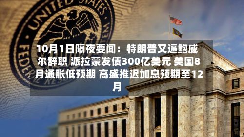 10月1日隔夜要闻:特朗普又逼鲍威尔辞职 派拉蒙发债300亿美元 美国8月通胀低预期 高盛推迟加息预期至12月-第1张图片