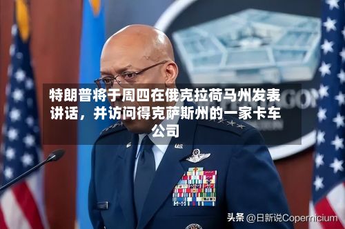 特朗普将于周四在俄克拉荷马州发表讲话，并访问得克萨斯州的一家卡车公司