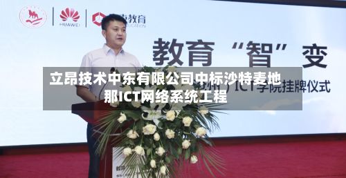 立昂技术中东有限公司中标沙特麦地那ICT网络系统工程-第3张图片