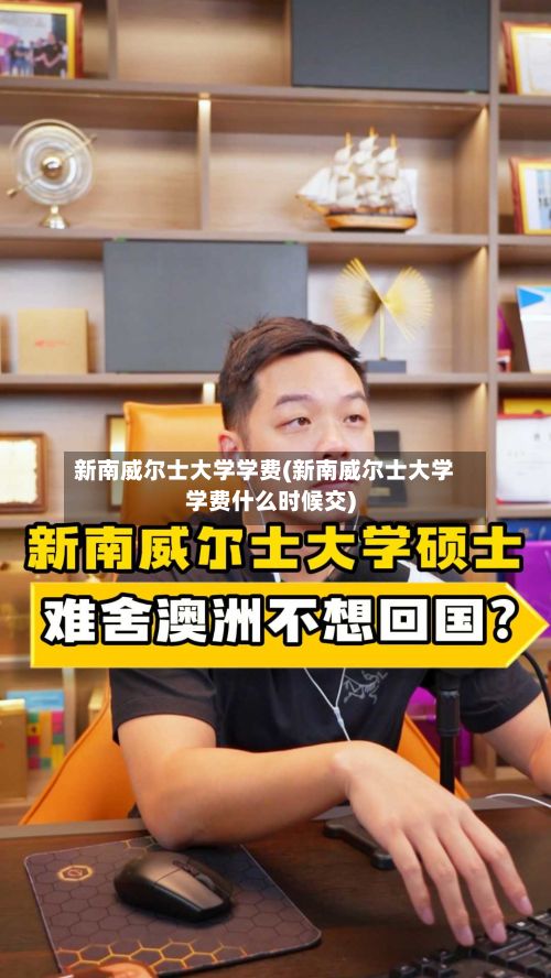 新南威尔士大学学费(新南威尔士大学学费什么时候交)