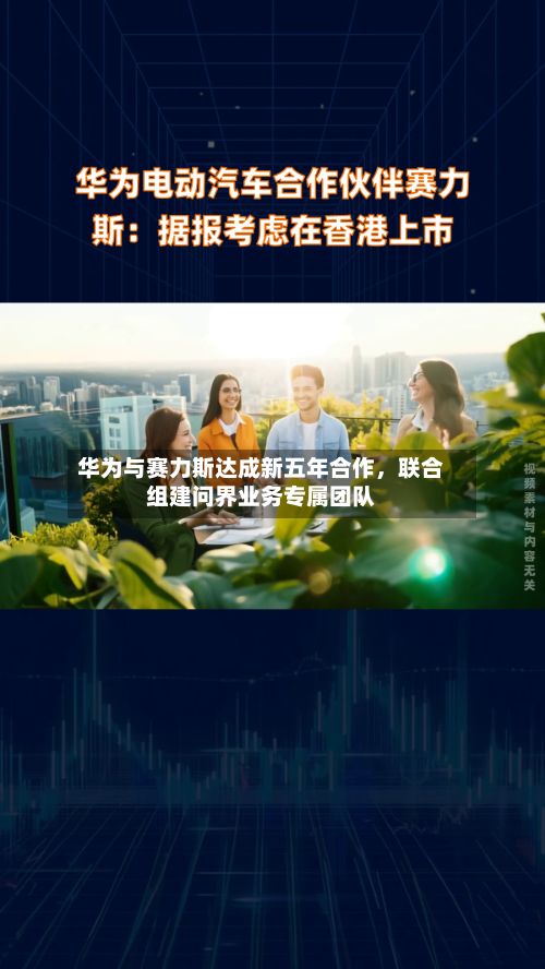 华为与赛力斯达成新五年合作	，联合组建问界业务专属团队-第3张图片