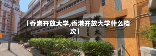 【香港开放大学,香港开放大学什么档次】