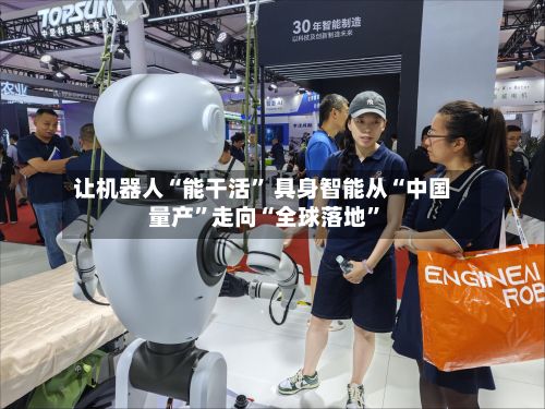 让机器人“能干活” 具身智能从“中国量产	”走向“全球落地”-第3张图片