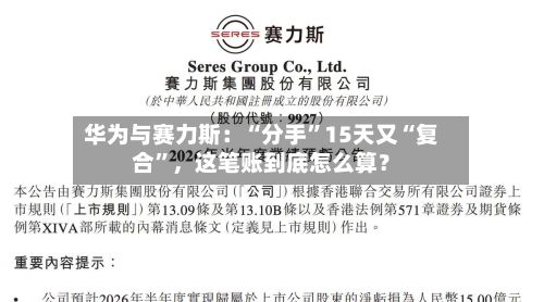 华为与赛力斯：“分手”15天又“复合”	，这笔账到底怎么算？-第3张图片