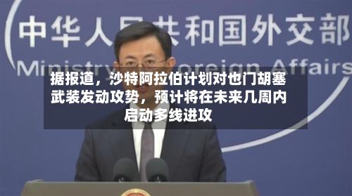据报道	，沙特阿拉伯计划对也门胡塞武装发动攻势，预计将在未来几周内启动多线进攻-第2张图片
