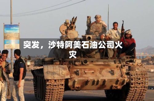 突发，沙特阿美石油公司火灾-第2张图片