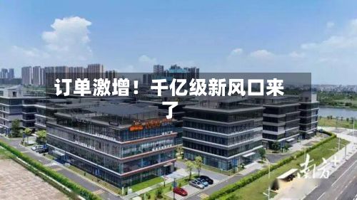 订单激增!千亿级新风口来了-第2张图片