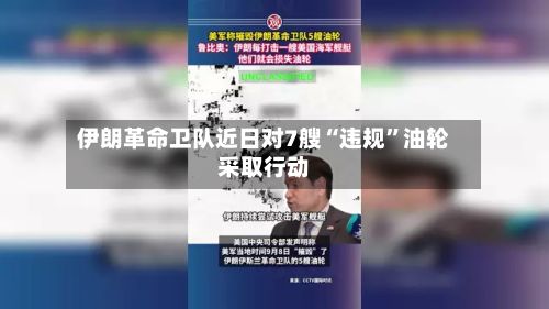 伊朗革命卫队近日对7艘“违规”油轮采取行动-第2张图片