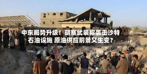 中东局势升级！胡塞武装称袭击沙特石油设施 原油供应前景又生变？