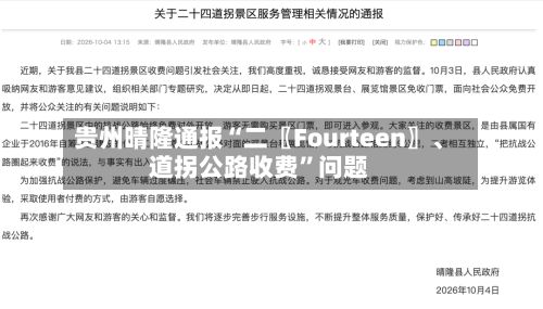 贵州晴隆通报“二〖Fourteen〗	、道拐公路收费”问题-第2张图片