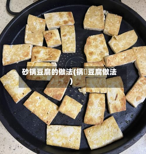 砂锅豆腐的做法(锅鎉豆腐做法)-第2张图片