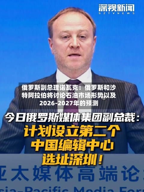 俄罗斯副总理诺瓦克：俄罗斯和沙特阿拉伯将讨论石油市场形势以及2026-2027年的预测