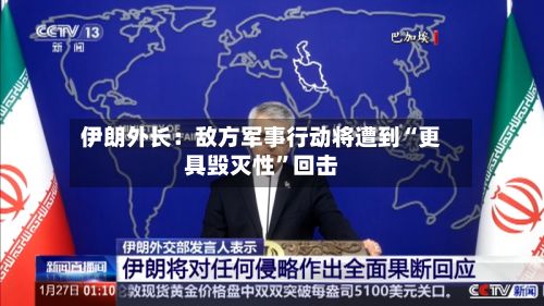 伊朗外长：敌方军事行动将遭到“更具毁灭性”回击