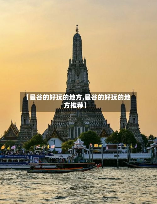 【曼谷的好玩的地方,曼谷的好玩的地方推荐】