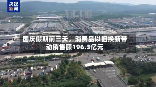 国庆假期前三天，消费品以旧换新带动销售额196.3亿元-第3张图片