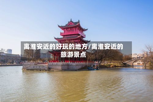 离淮安近的好玩的地方/离淮安近的旅游景点-第2张图片