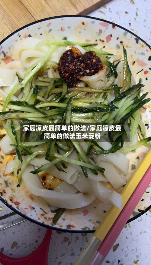 家庭凉皮最简单的做法/家庭凉皮最简单的做法玉米淀粉