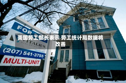 美国劳工部长表示 劳工统计局数据将改善