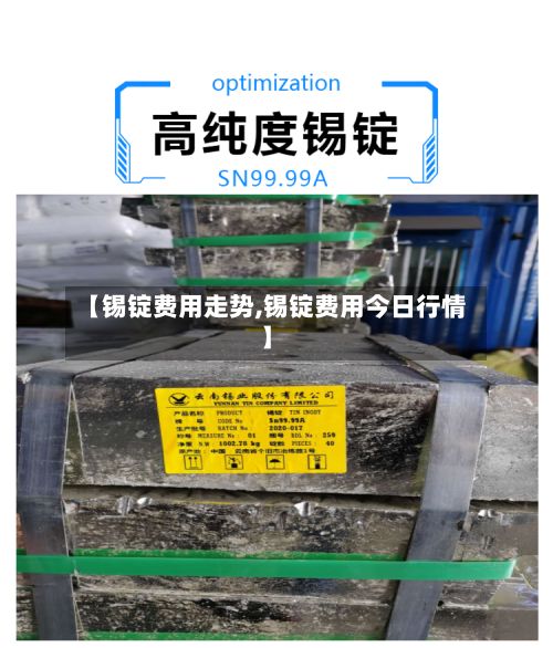 【锡锭费用走势,锡锭费用今日行情】-第2张图片
