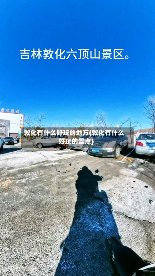 敦化有什么好玩的地方(敦化有什么好玩的景点)