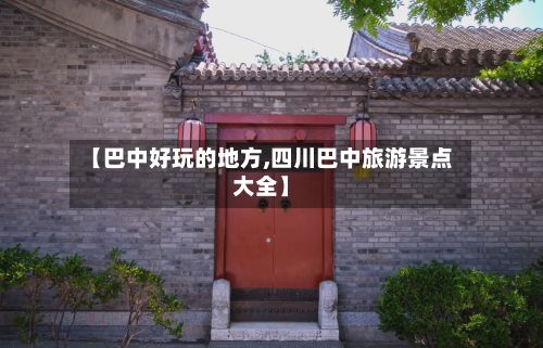 【巴中好玩的地方,四川巴中旅游景点大全】-第2张图片