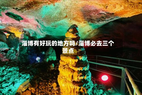 淄博有好玩的地方吗/淄博必去三个景点