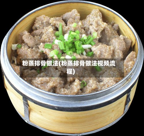 粉蒸排骨做法(粉蒸排骨做法视频流程)