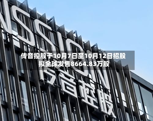 传音控股于10月7日至10月12日招股 拟全球发售8664.83万股-第2张图片