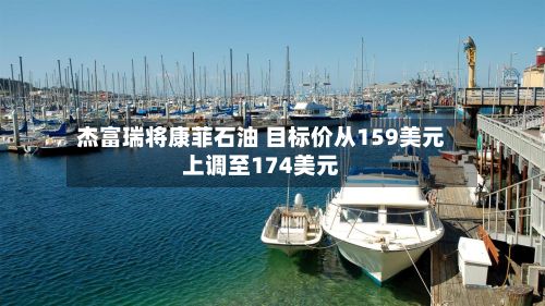 杰富瑞将康菲石油 目标价从159美元上调至174美元-第2张图片