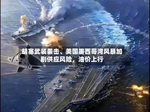 胡塞武装袭击、美国墨西哥湾风暴加剧供应风险，油价上行-第2张图片
