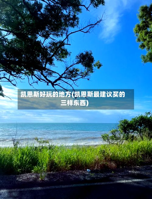 凯恩斯好玩的地方(凯恩斯最建议买的三样东西)